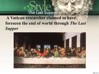 The Last Supper
A Vatican researcher claimed to have
foreseen the end of world through The Last
Supper
 