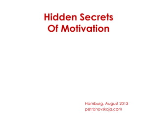 Hidden Secrets
Of Motivation
Hamburg, August 2013
petranovskaja.com
 