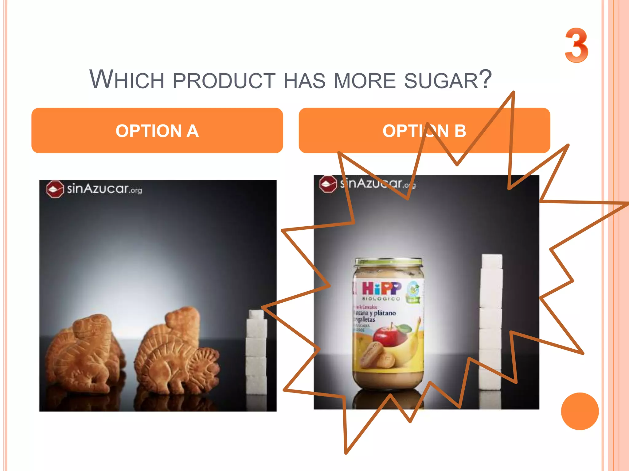 WHICH PRODUCT HAS MORE SUGAR?
OPTION A OPTION B
 