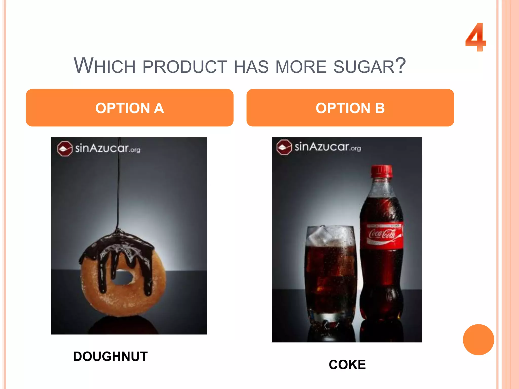 WHICH PRODUCT HAS MORE SUGAR?
OPTION A OPTION B
DOUGHNUT
COKE
 