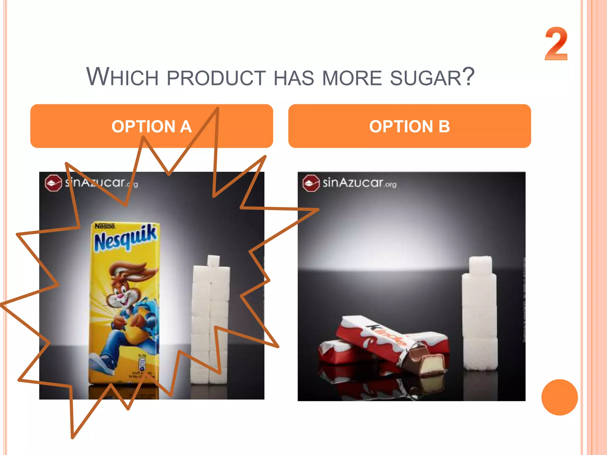 WHICH PRODUCT HAS MORE SUGAR?
OPTION A OPTION B
 