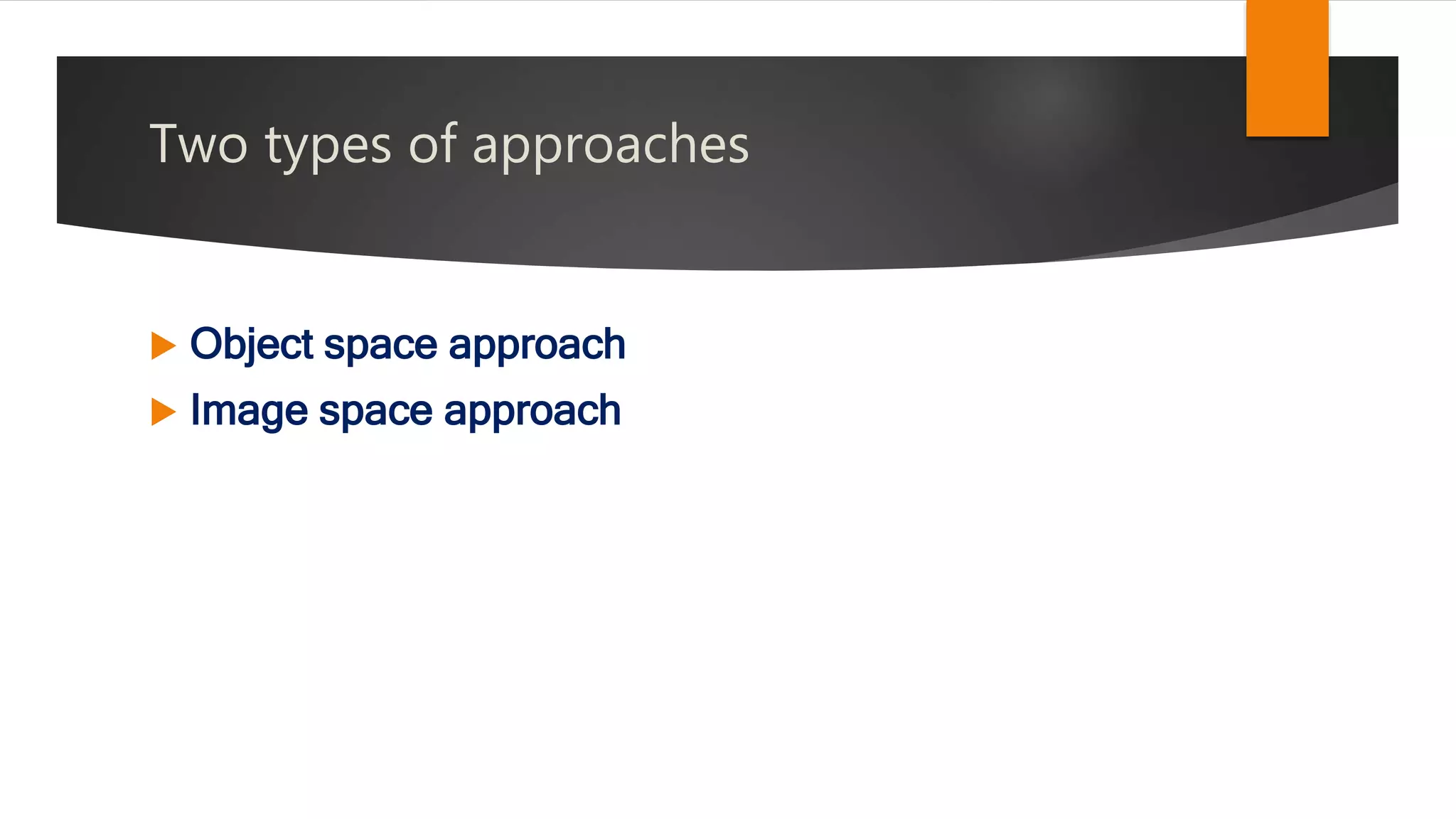 Two types of approaches
 Object space approach
 Image space approach
 