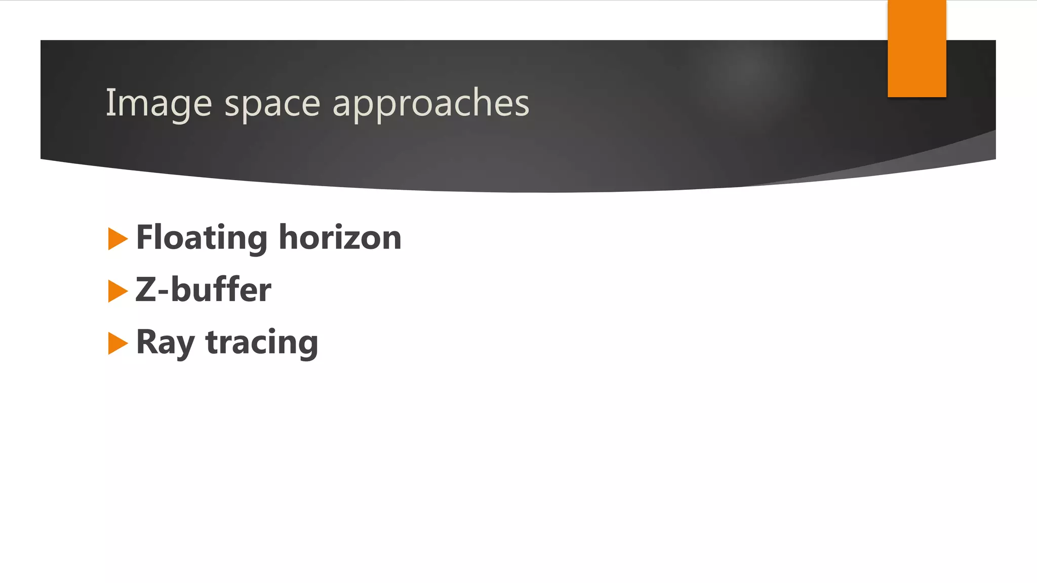 Image space approaches
 Floating horizon
 Z-buffer
 Ray tracing
 