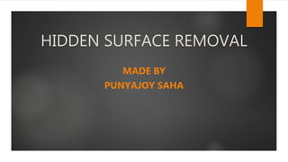 HIDDEN SURFACE REMOVAL
MADE BY
PUNYAJOY SAHA
 