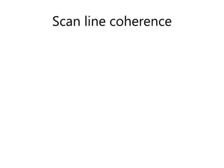 Scan line coherence
 