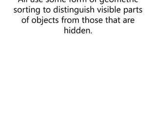 All use some form of geometric
sorting to distinguish visible parts
of objects from those that are
hidden.
 