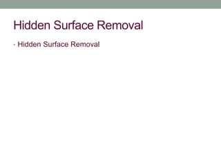 Hidden Surface Removal
• Hidden Surface Removal
 