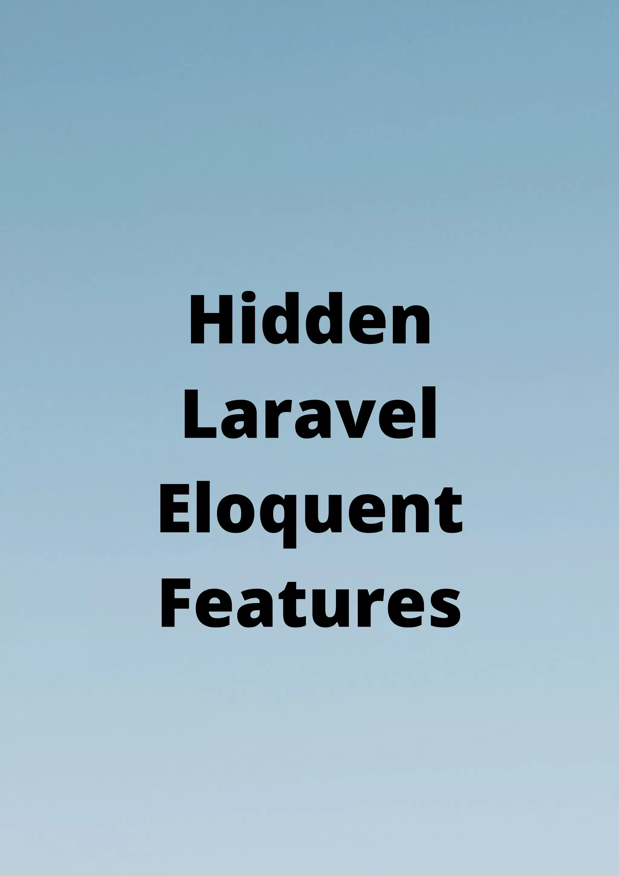 Hidden
Laravel
Eloquent
Features
 