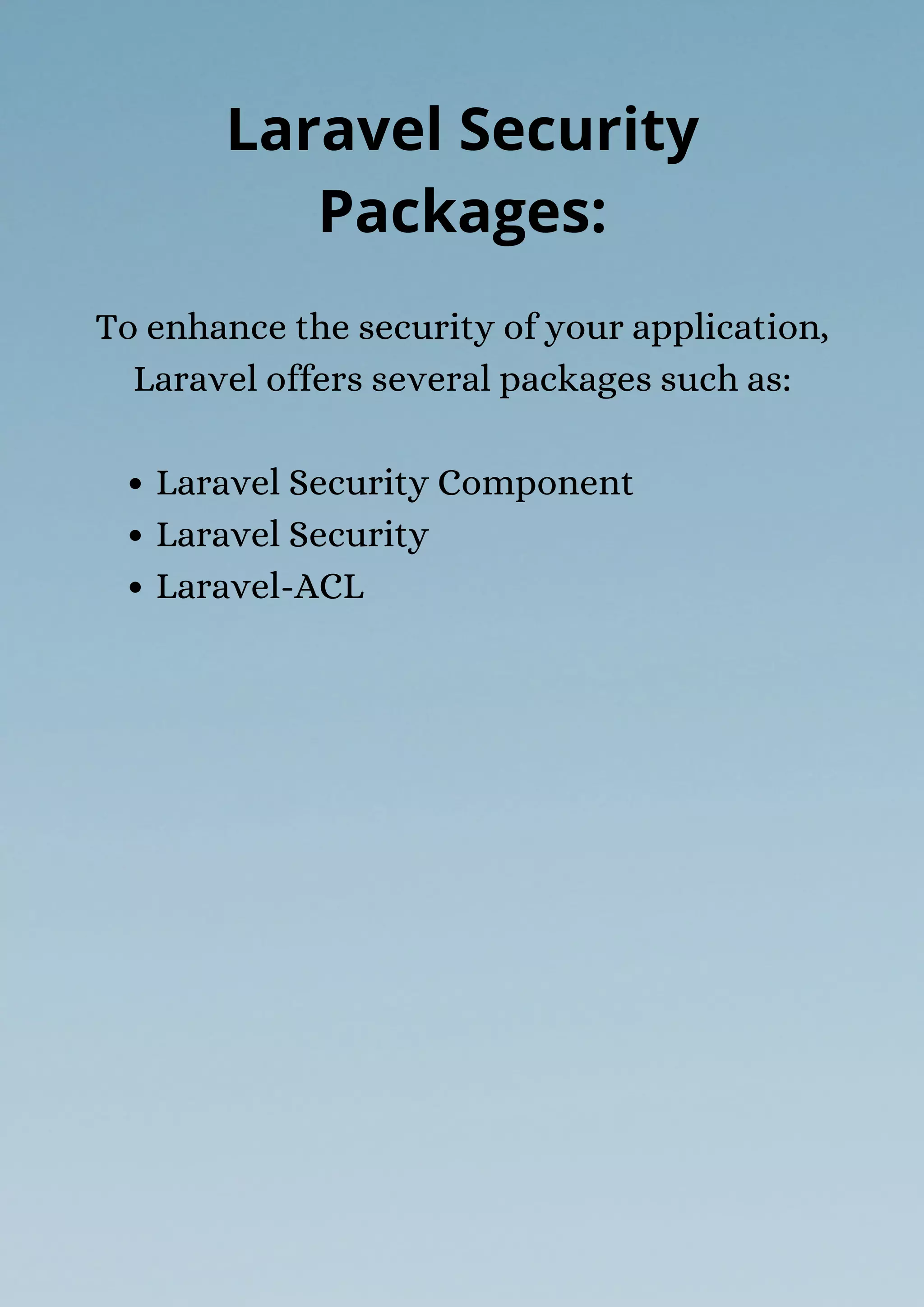 Laravel Security Component
Laravel Security
Laravel-ACL
To enhance the security of your application,
Laravel offers several packages such as:
Laravel Security
Packages:
 