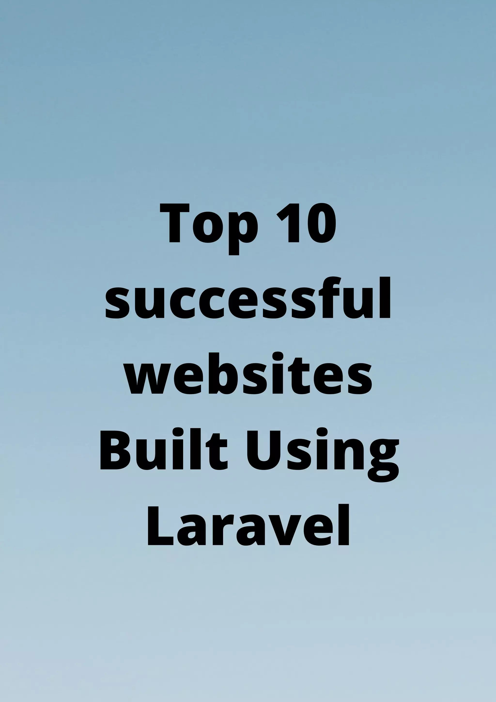 Top 10
successful
websites
Built Using
Laravel
 