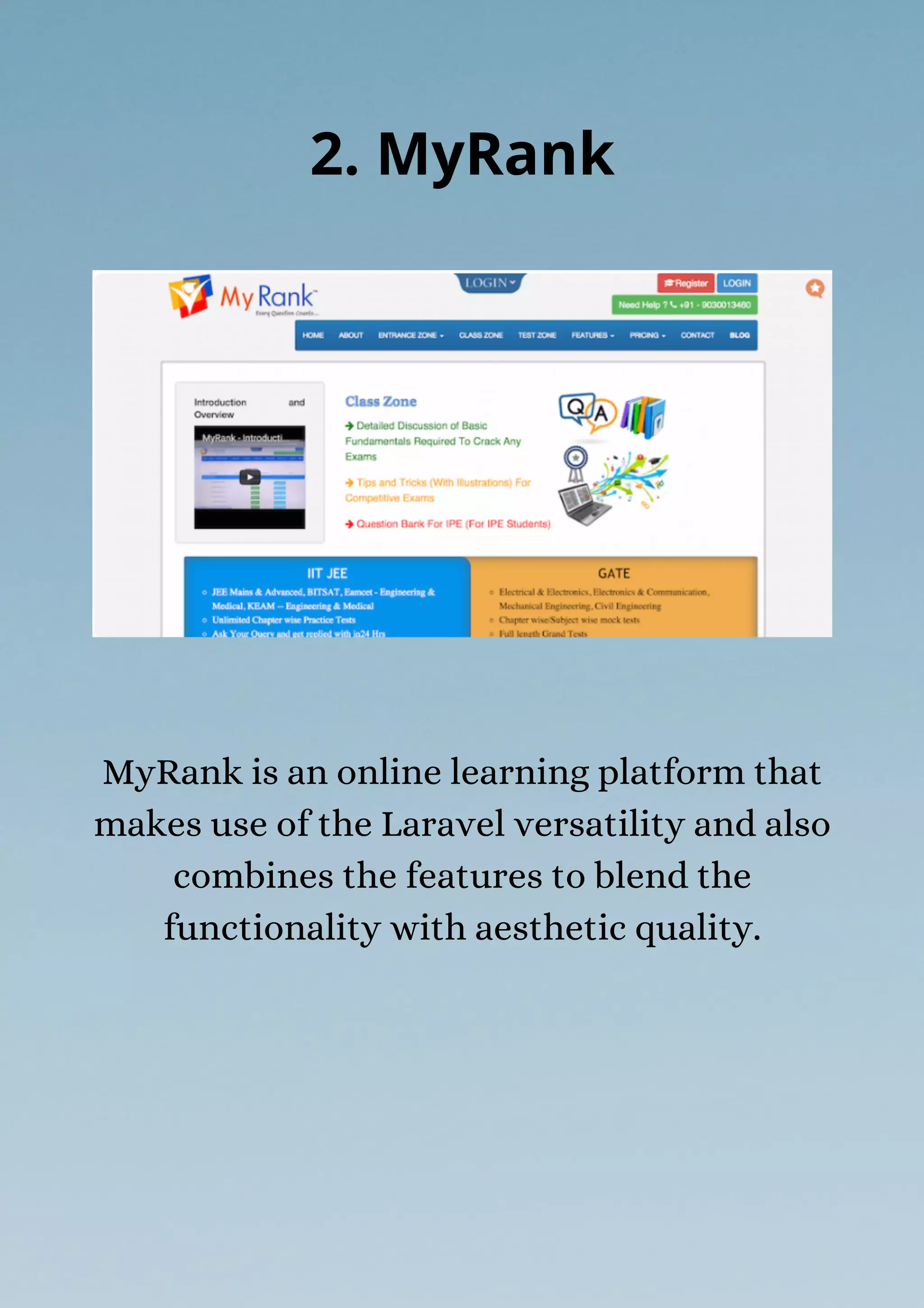 MyRank is an online learning platform that
makes use of the Laravel versatility and also
combines the features to blend the
functionality with aesthetic quality.
2. MyRank
 
