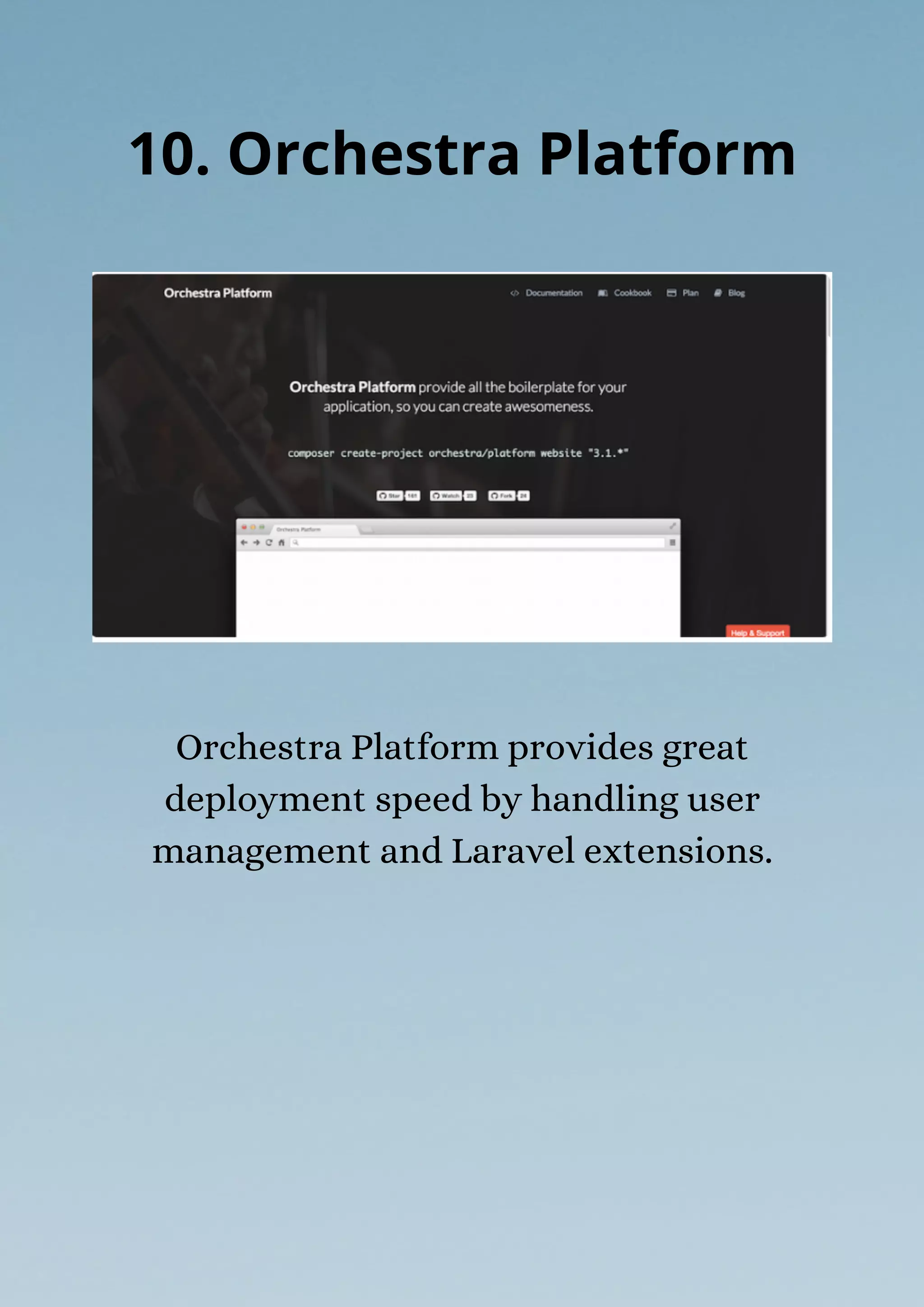 10. Orchestra Platform
Orchestra Platform provides great
deployment speed by handling user
management and Laravel extensions.
 