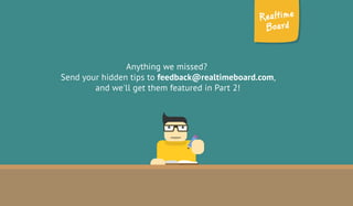 Anything we missed? 
Send your hidden tips to feedback@realtimeboard.com, 
and we'll get them featured in Part 2! 
 