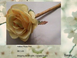 Sassy
Yellow Rose Pen
SB 3.00
Shipping $3.00 USA, Canada Exact
 