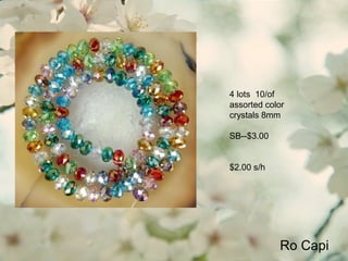 4 lots 10/of
assorted color
crystals 8mm
SB--$3.00
$2.00 s/h
Ro Capi
 
