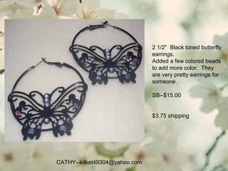 CATHY--kitkat49304@yahoo.com
2 1/2" Black toned butterfly
earrings.
Added a few colored beads
to add more color. They
are very pretty earrings for
someone.
SB--$15.00
$3.75 shipping
 
