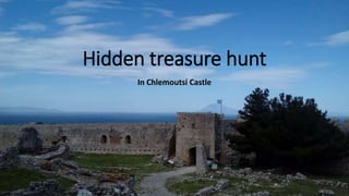 Hidden treasure hunt
In Chlemoutsi Castle
 