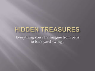 Everything you can imagine from pens
        to back yard swings.
 