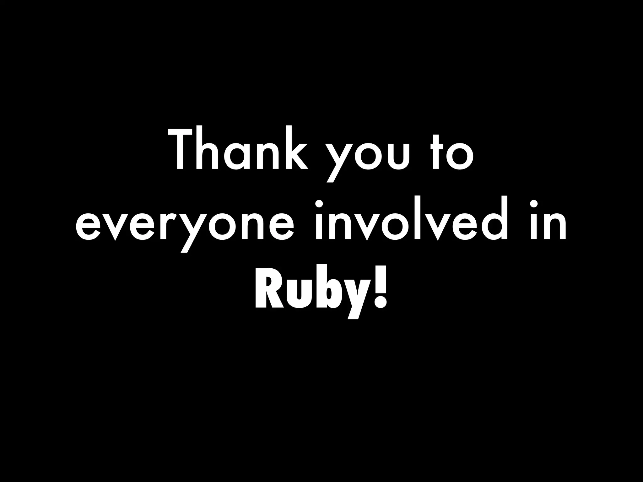Thank you to
everyone involved in
       Ruby!
 