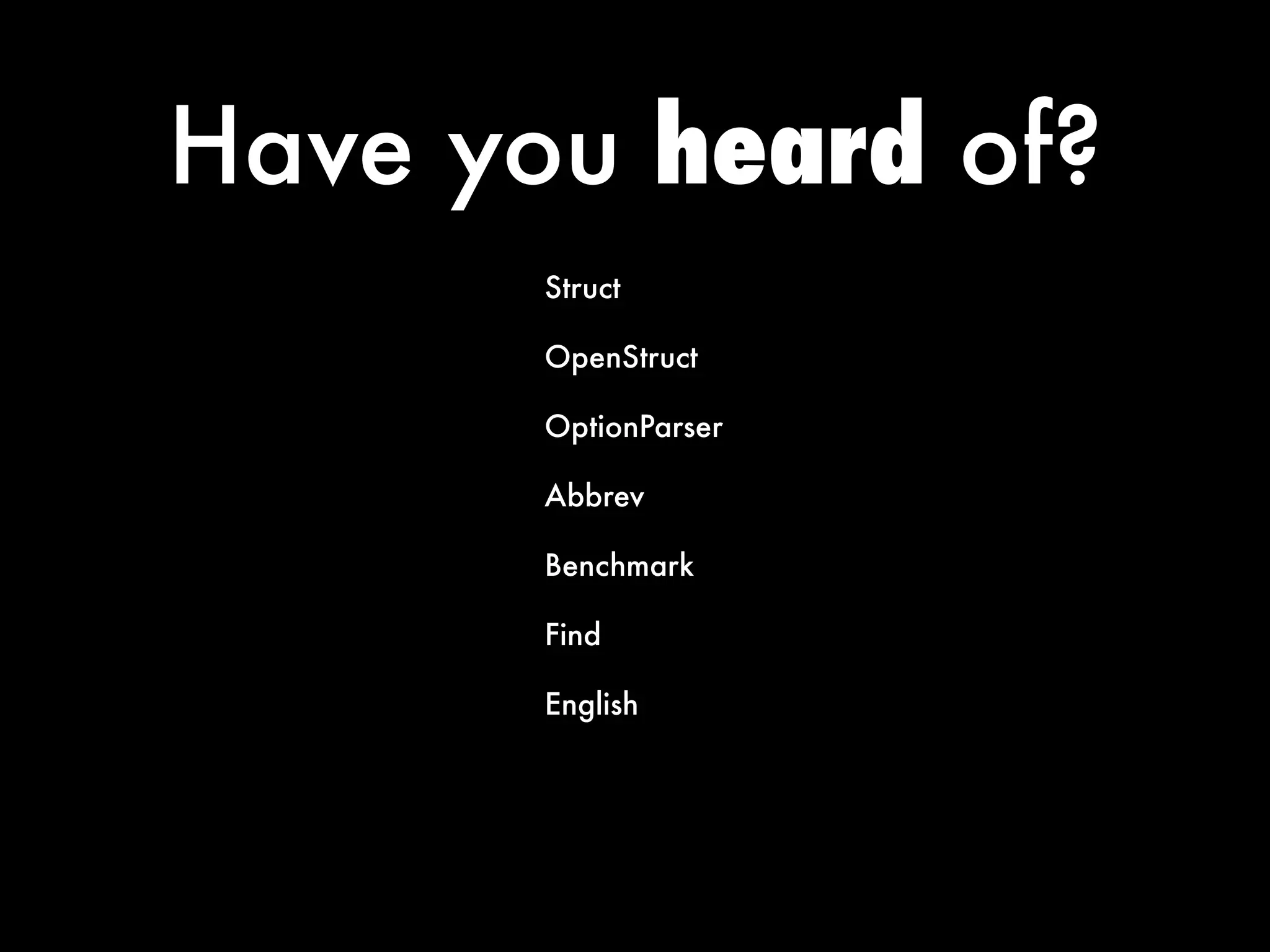 Have you heard of?
       Struct

       OpenStruct

       OptionParser

       Abbrev

       Benchmark

       Find

       English
 