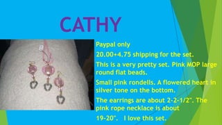 CATHY
Paypal only
20.00+4.75 shipping for the set.
This is a very pretty set. Pink MOP large
round flat beads.
Small pink rondells. A flowered heart in
silver tone on the bottom.
The earrings are about 2-2-1/2". The
pink rope necklace is about
19-20". I love this set.
 