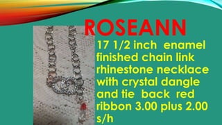 ROSEANN
17 1/2 inch enamel
finished chain link
rhinestone necklace
with crystal dangle
and tie back red
ribbon 3.00 plus 2.00
s/h
 