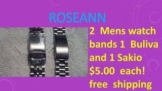 ROSEANN
2 Mens watch
bands 1 Buliva
and 1 Sakio
$5.00 each!
free shipping
 