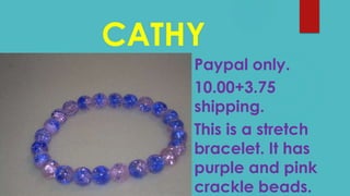CATHY
Paypal only.
10.00+3.75
shipping.
This is a stretch
bracelet. It has
purple and pink
crackle beads.
 
