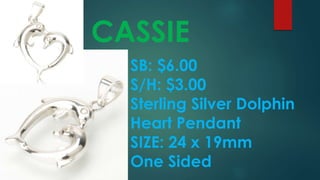 CASSIE
SB: $6.00
S/H: $3.00
Sterling Silver Dolphin
Heart Pendant
SIZE: 24 x 19mm
One Sided
 