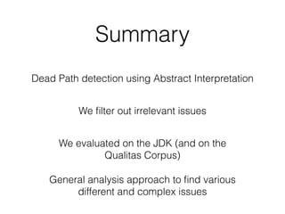 Summary
General analysis approach to ﬁnd various
different and complex issues
Dead Path detection using Abstract Interpret...