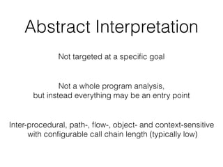 Abstract Interpretation
Not targeted at a speciﬁc goal
Not a whole program analysis,
but instead everything may be an entr...