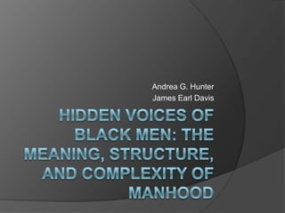 HiddenVoices of Black Men: TheMeaning, Structure, and Complexity of Manhood Andrea G. Hunter James Earl Davis 