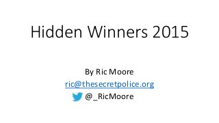 Hidden Winners 2015
By Ric Moore
ric@thesecretpolice.org
@_RicMoore
 
