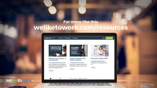 For more like this
weliketowork.com/resources
 