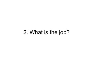 2. What is the job?

 