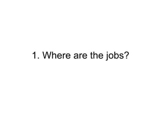 1. Where are the jobs?

 