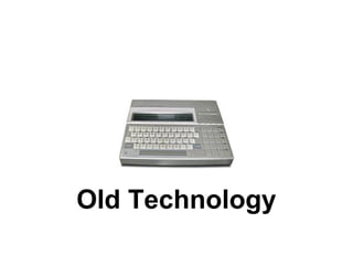 Old Technology

 