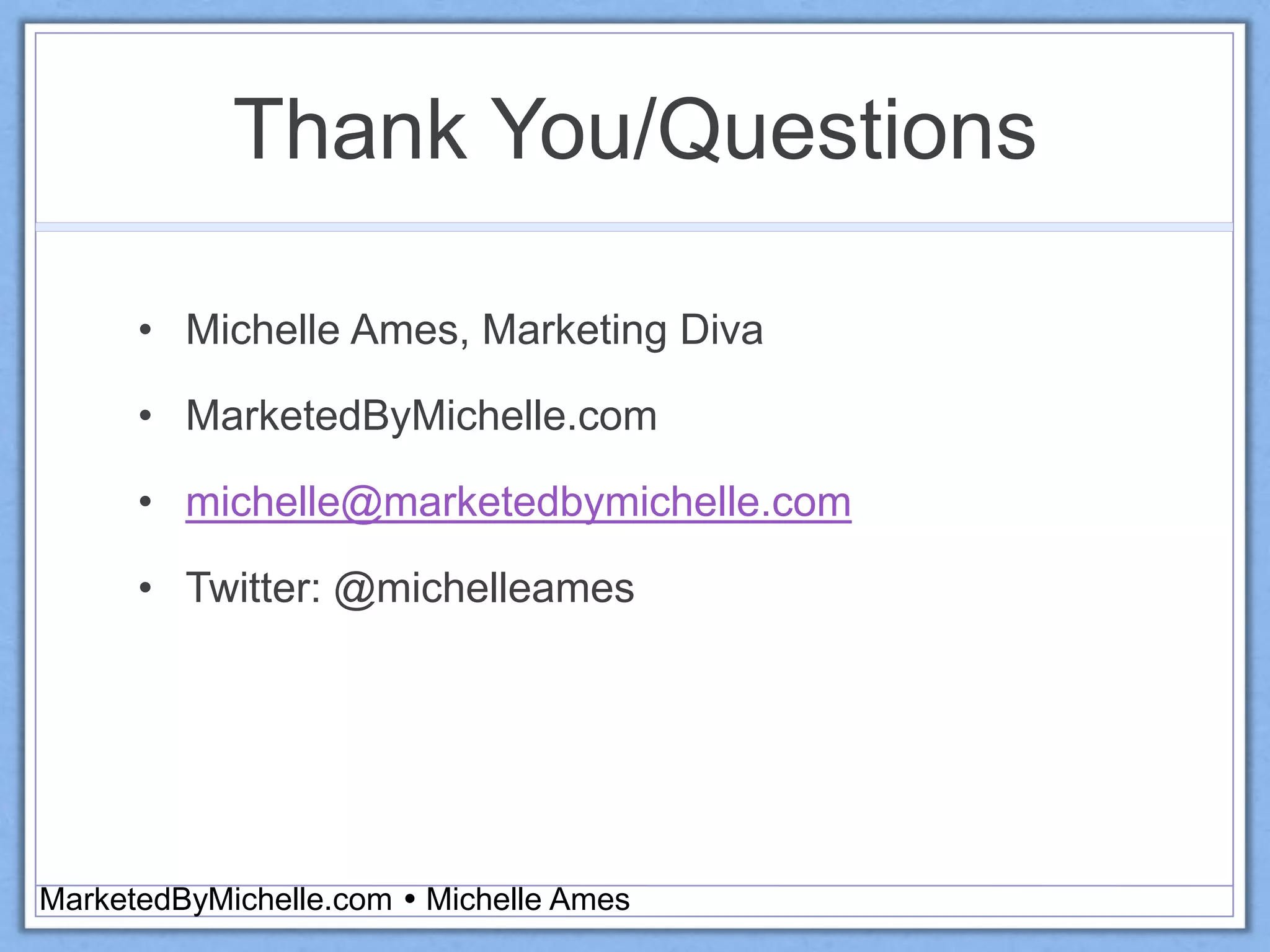 Thank You/Questions
• Michelle Ames, Marketing Diva
• MarketedByMichelle.com
• michelle@marketedbymichelle.com
• Twitter: @michelleames
MarketedByMichelle.com  Michelle Ames
 