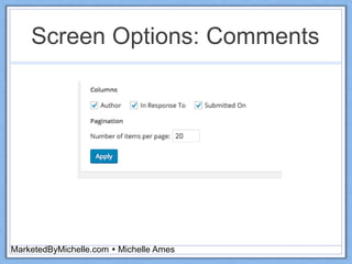 Screen Options: Comments
MarketedByMichelle.com  Michelle Ames
 