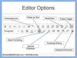 Editor Options
MarketedByMichelle.com  Michelle Ames
Paste as Text
Clear Formatting
Special
Character
Toolbar ToggleHorizontal Line Read More
Keyboard Shortcuts
Proofread Writing
 
