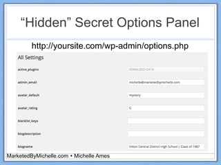 “Hidden” Secret Options Panel
MarketedByMichelle.com  Michelle Ames
http://yoursite.com/wp-admin/options.php
 