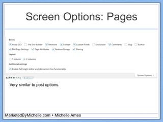 Screen Options: Pages
MarketedByMichelle.com  Michelle Ames
Very similar to post options.
 