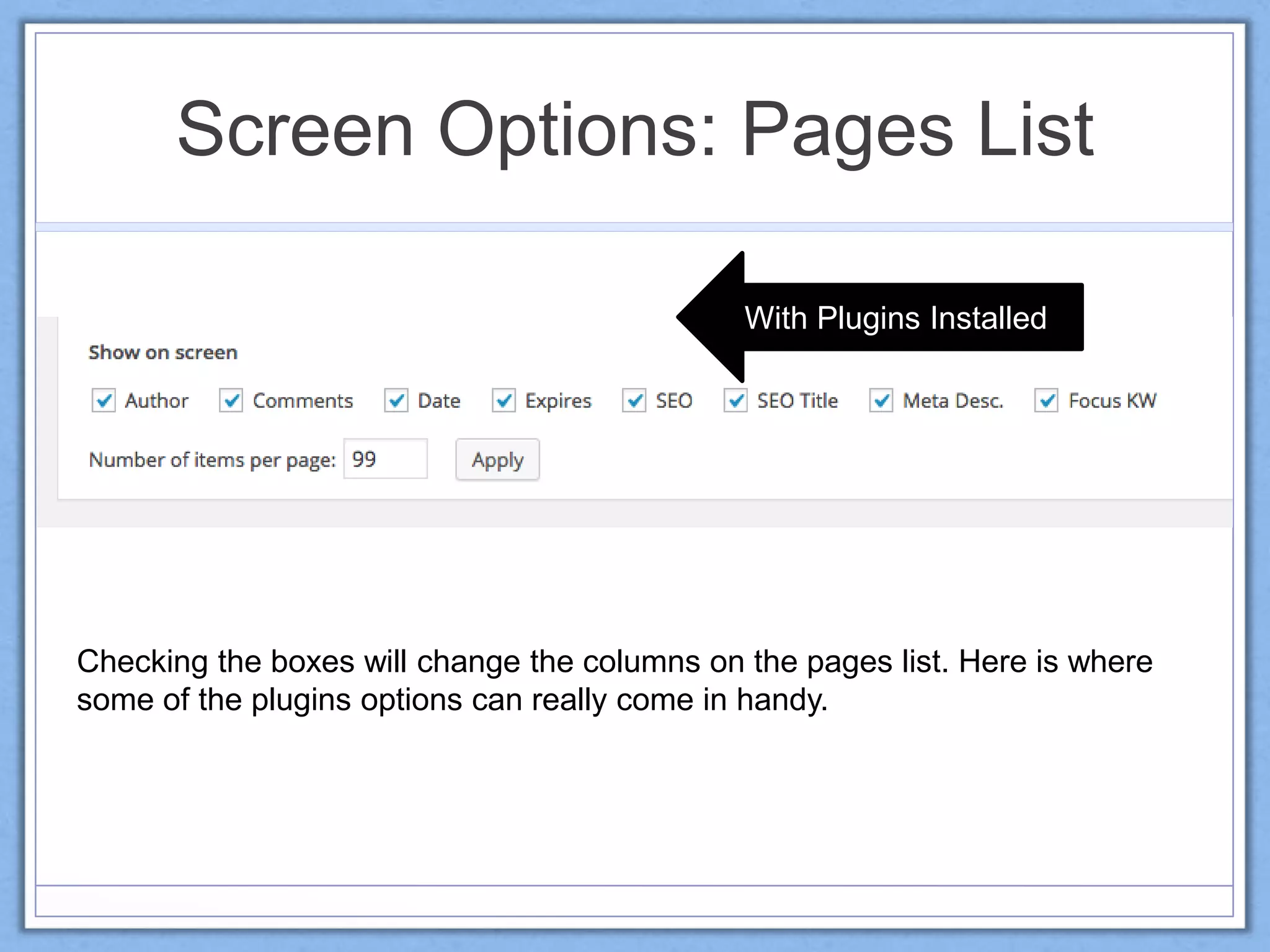 Screen Options: Pages List
Checking the boxes will change the columns on the pages list. Here is where
some of the plugins options can really come in handy.
With Plugins Installed
 