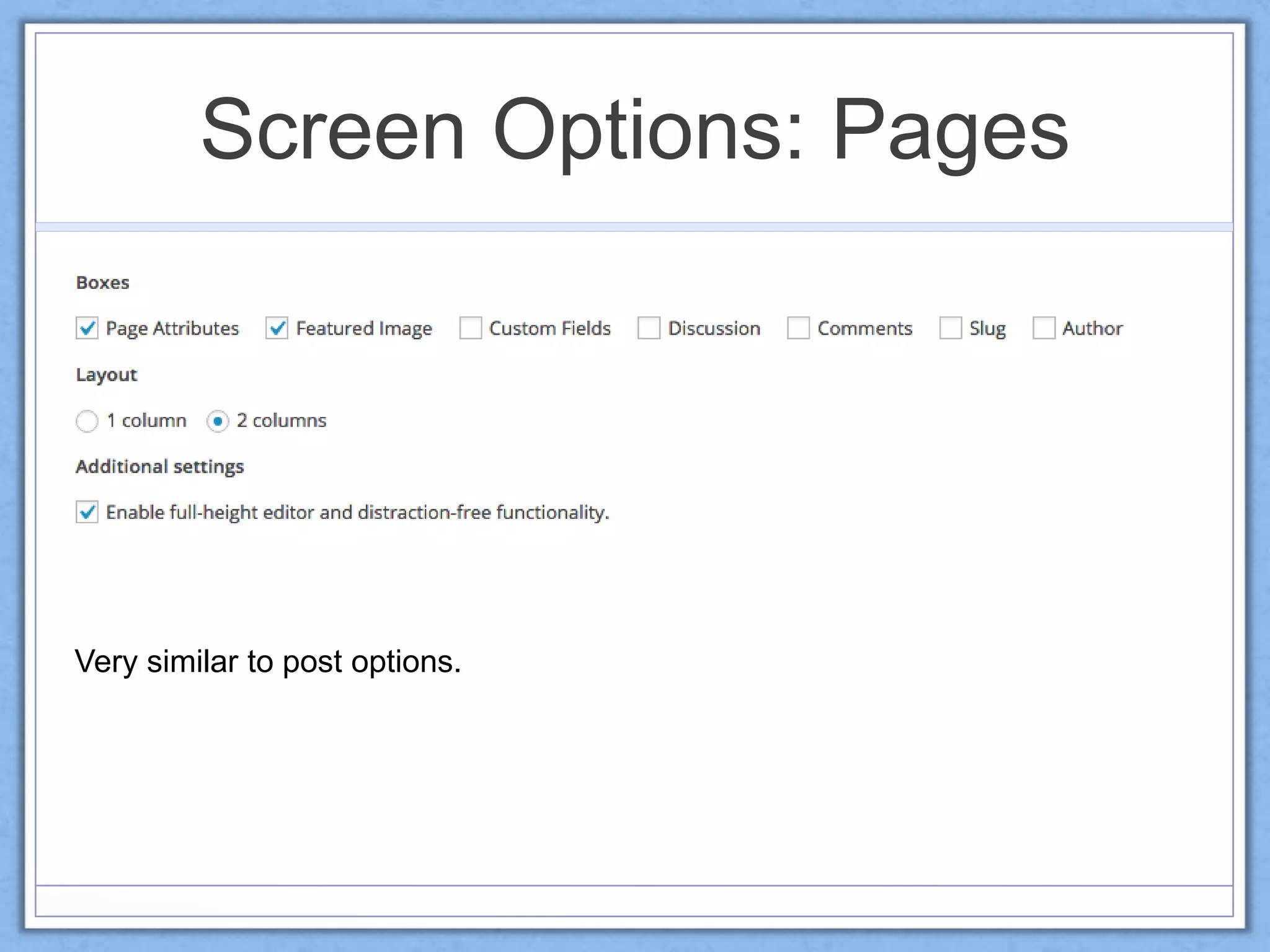 Screen Options: Pages
Very similar to post options.
 