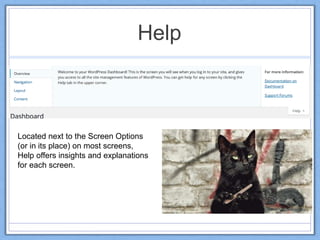 Help
Located next to the Screen Options
(or in its place) on most screens,
Help offers insights and explanations
for each screen.
 