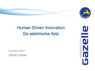 Human Driven Innovation
De elektrische fiets
5 oktober 2010
Hiddo Visser
 