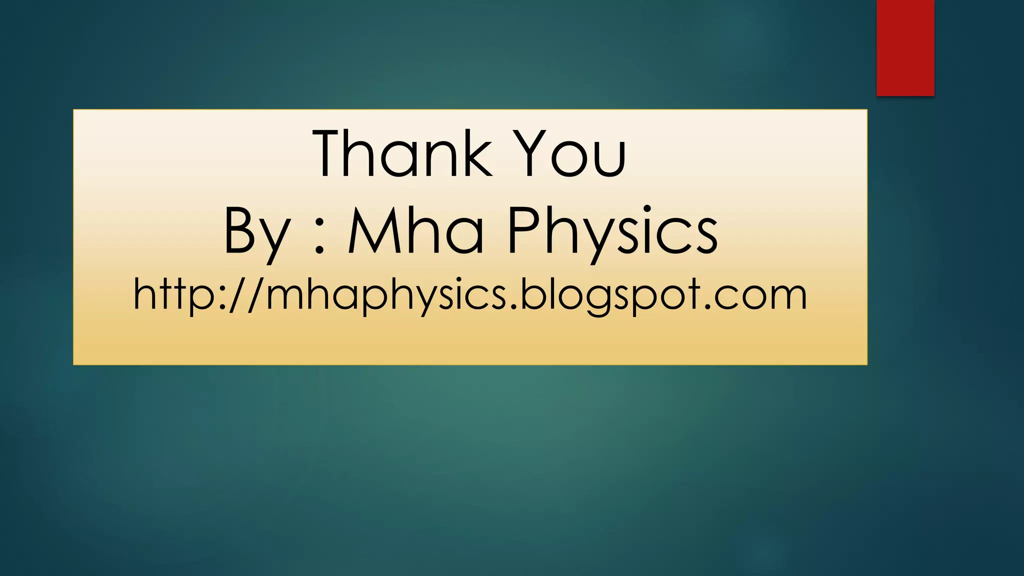 Thank You
By : Mha Physics
http://mhaphysics.blogspot.com
 