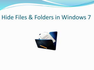 Hide Files & Folders in Windows 7

 
