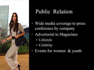 Public Relation
• Wide media coverage to press
conference by company
• Advertorial in Magazines
• Lifestyle
• Celebrity
• Events for women & youth
 
