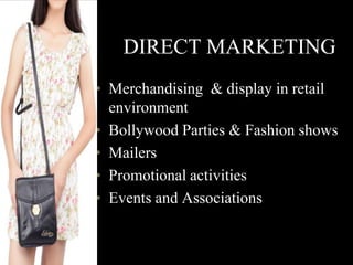 DIRECT MARKETING
• Merchandising & display in retail
environment
• Bollywood Parties & Fashion shows
• Mailers
• Promotional activities
• Events and Associations
 